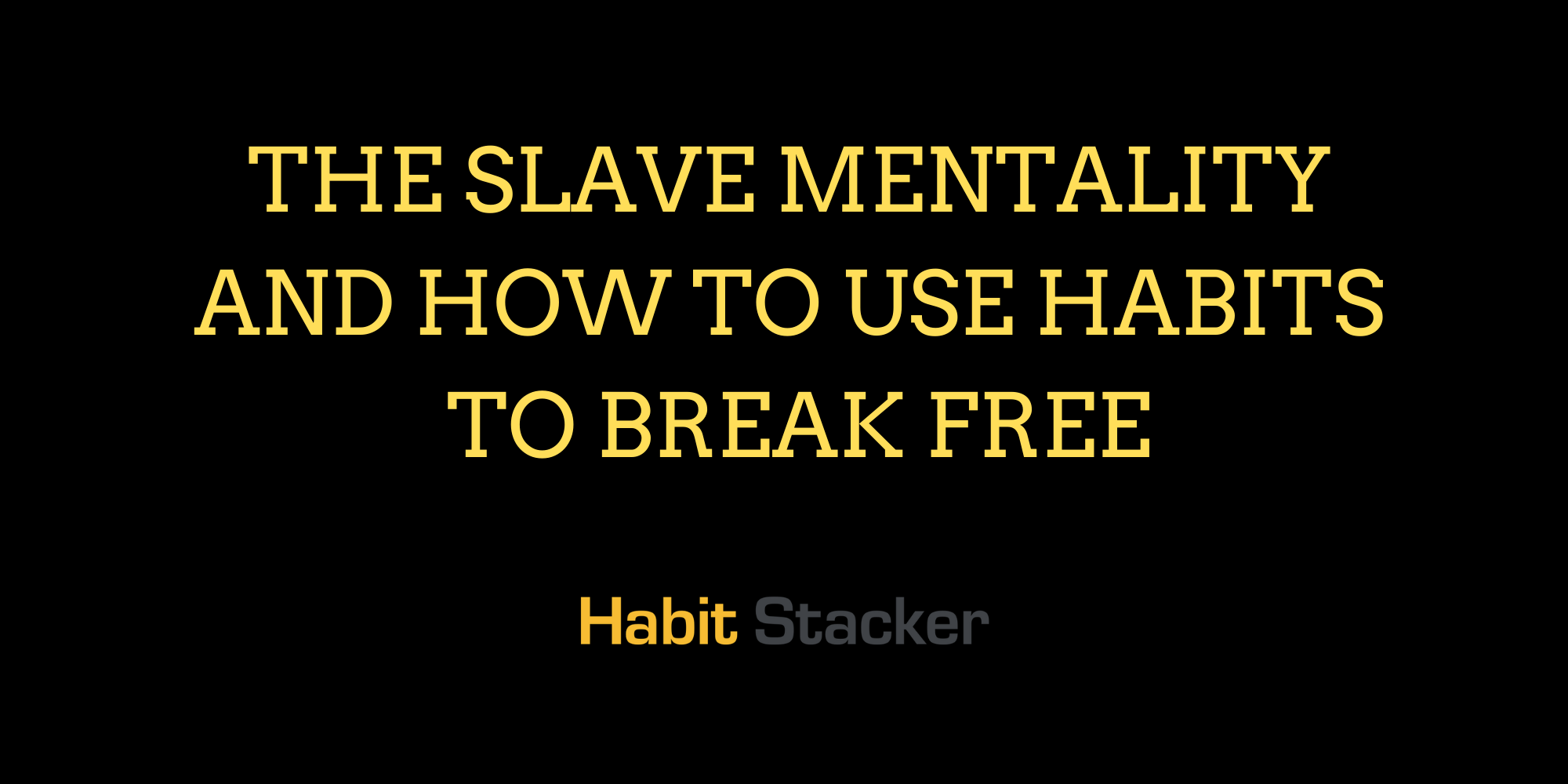 The Slave Mentality And How To Use Habits To Break Free