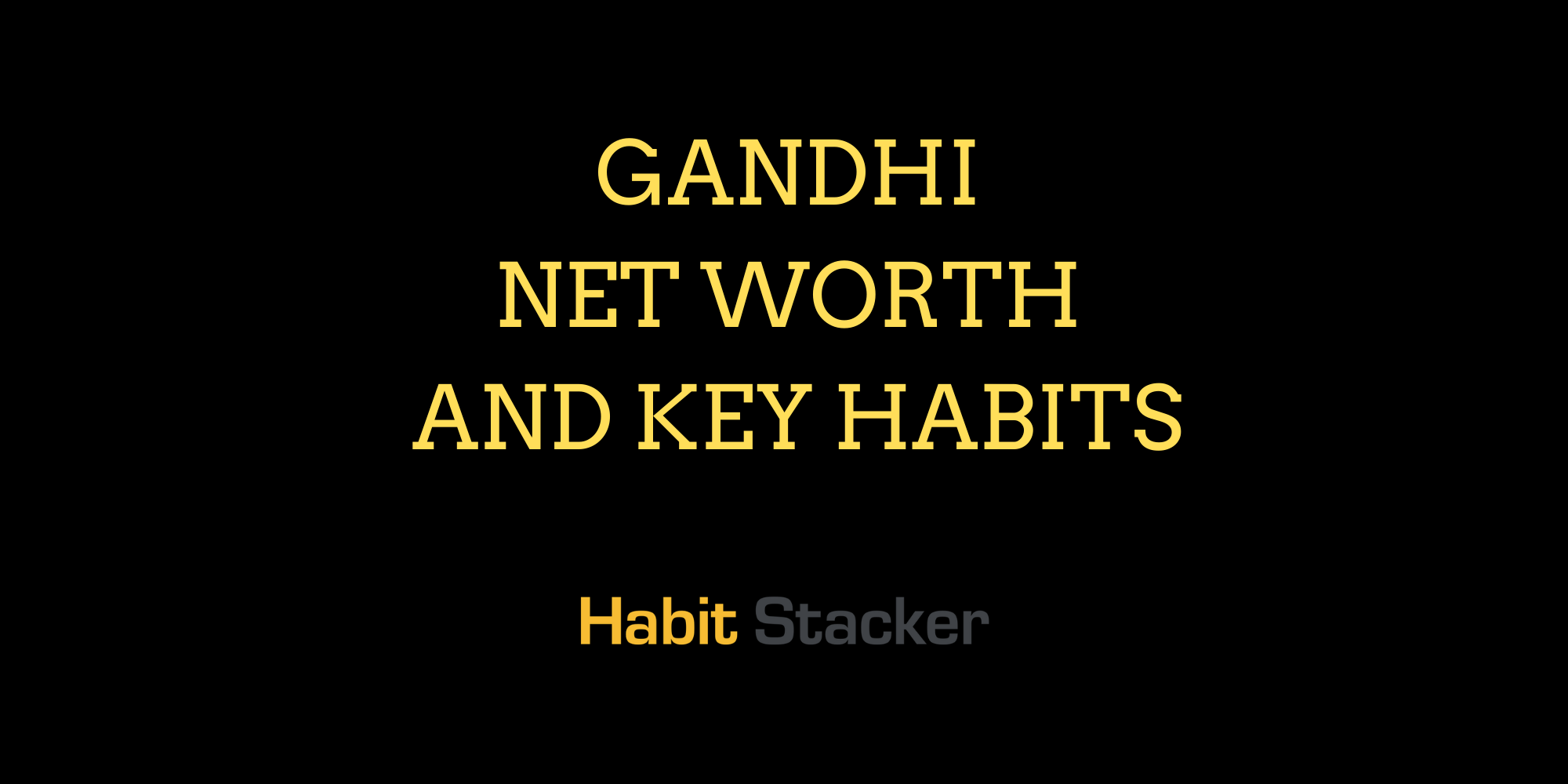 Gandhi Net Worth and Key Habits