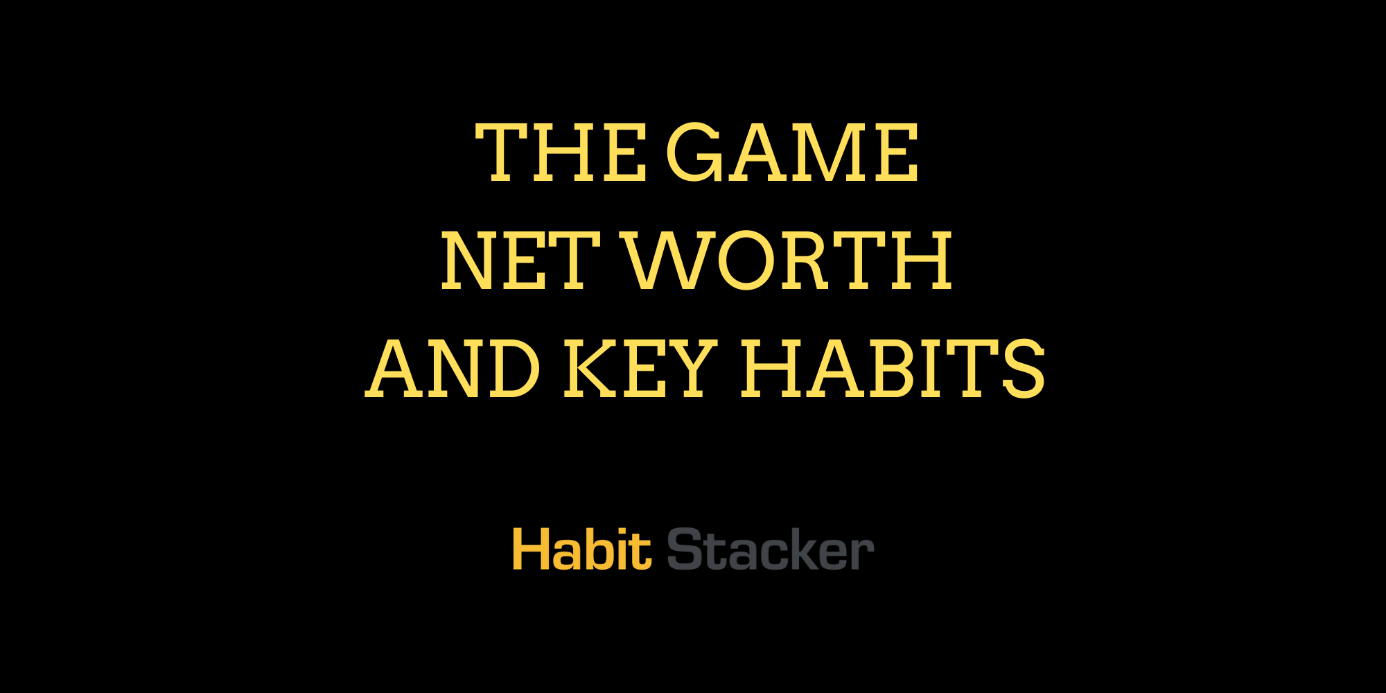 The Game Net Worth and Key Habits
