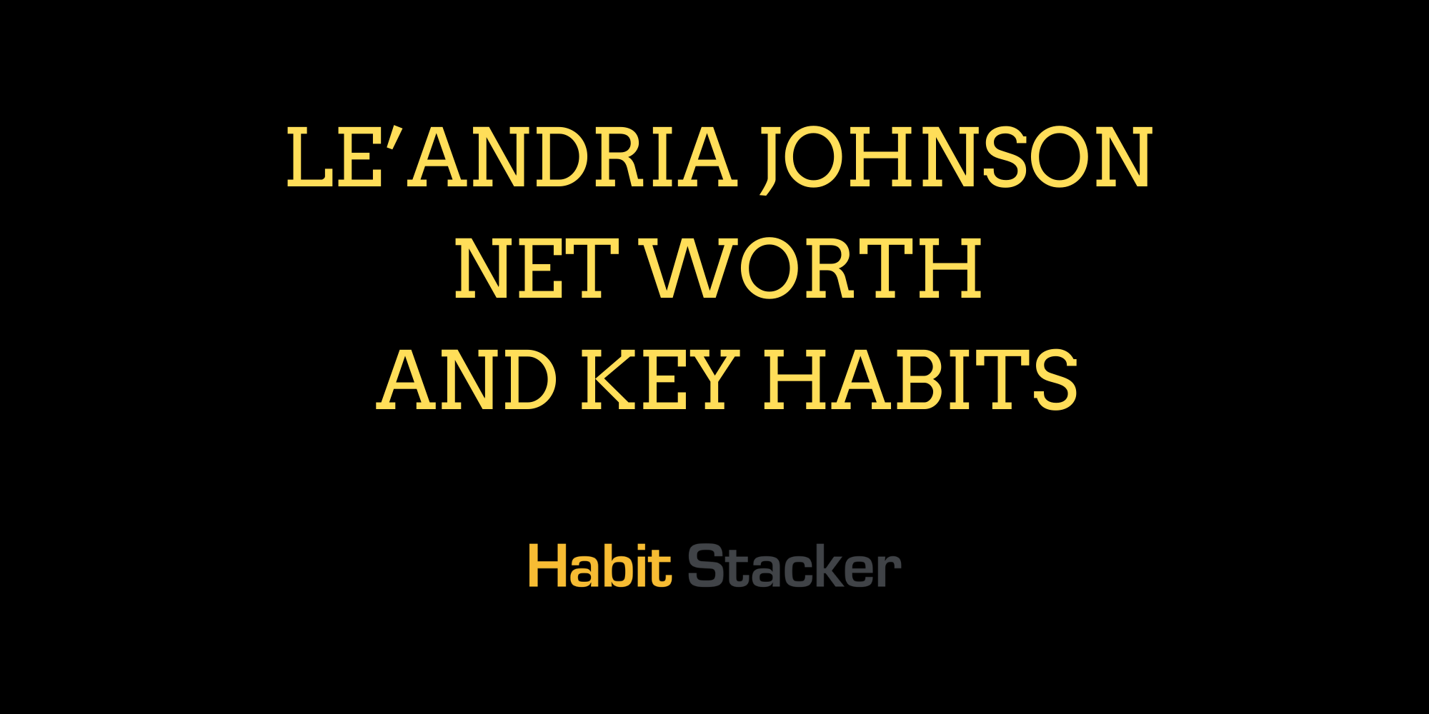 Le’andria Johnson Net Worth and Key Habits