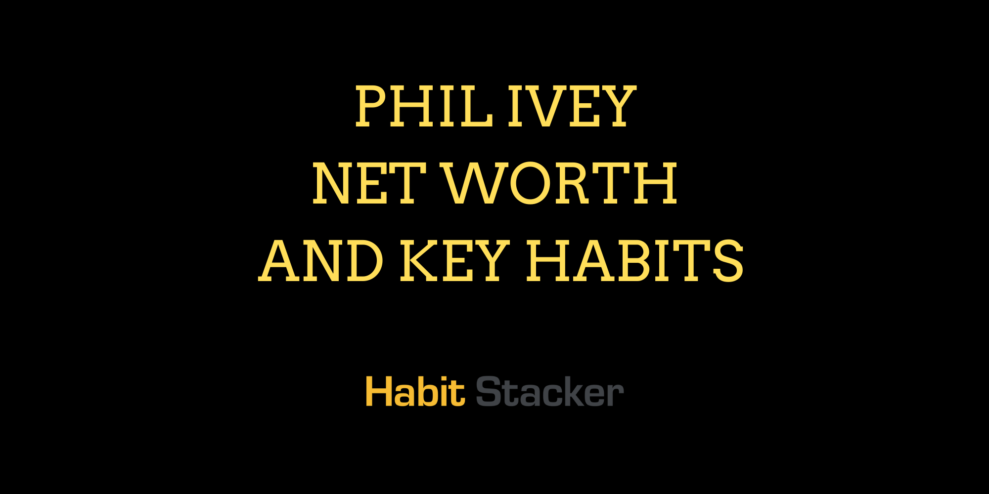 Phil Ivey Net Worth and Key Habits
