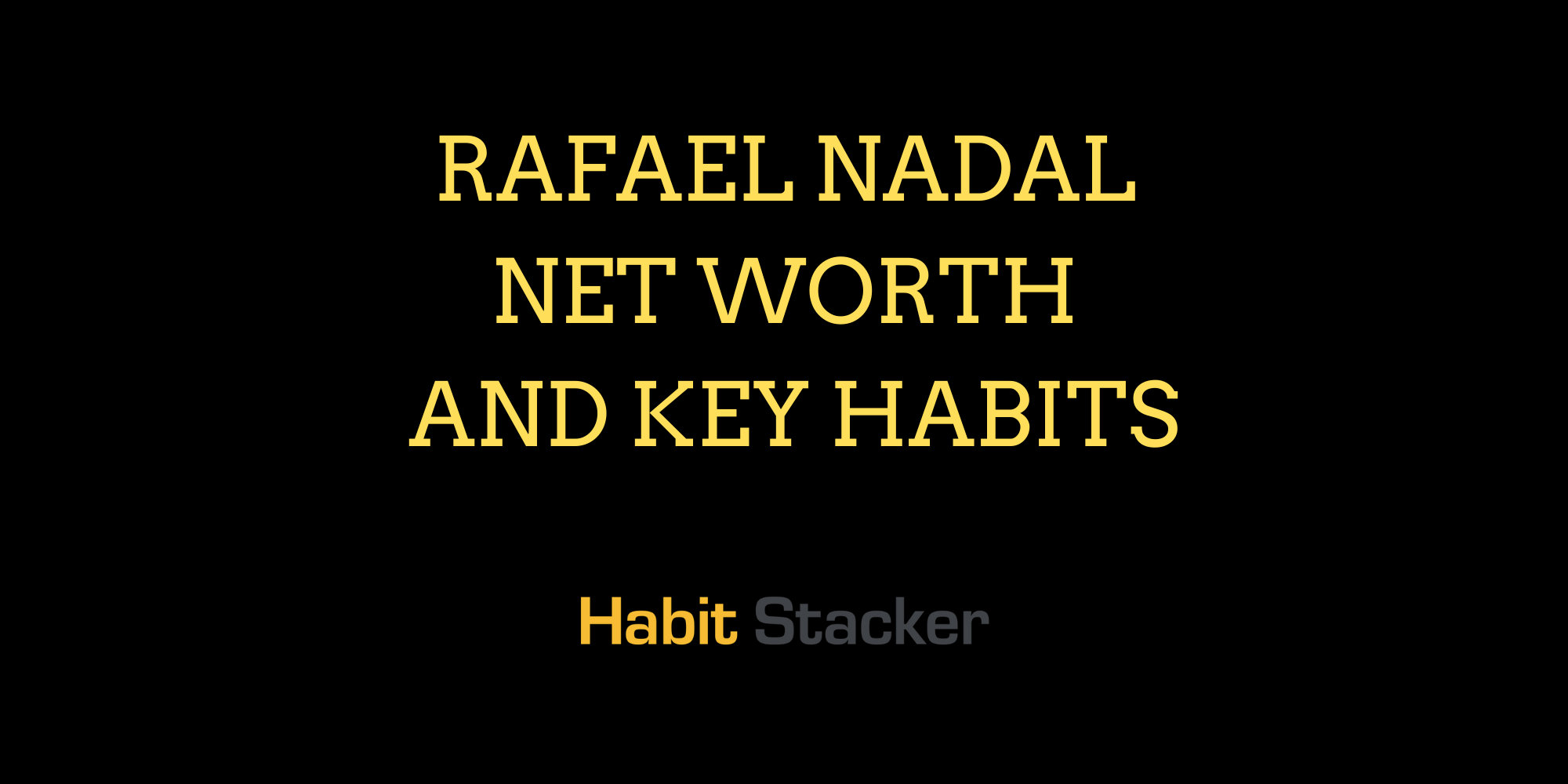 Rafael Nadal Net Worth and Key Habits