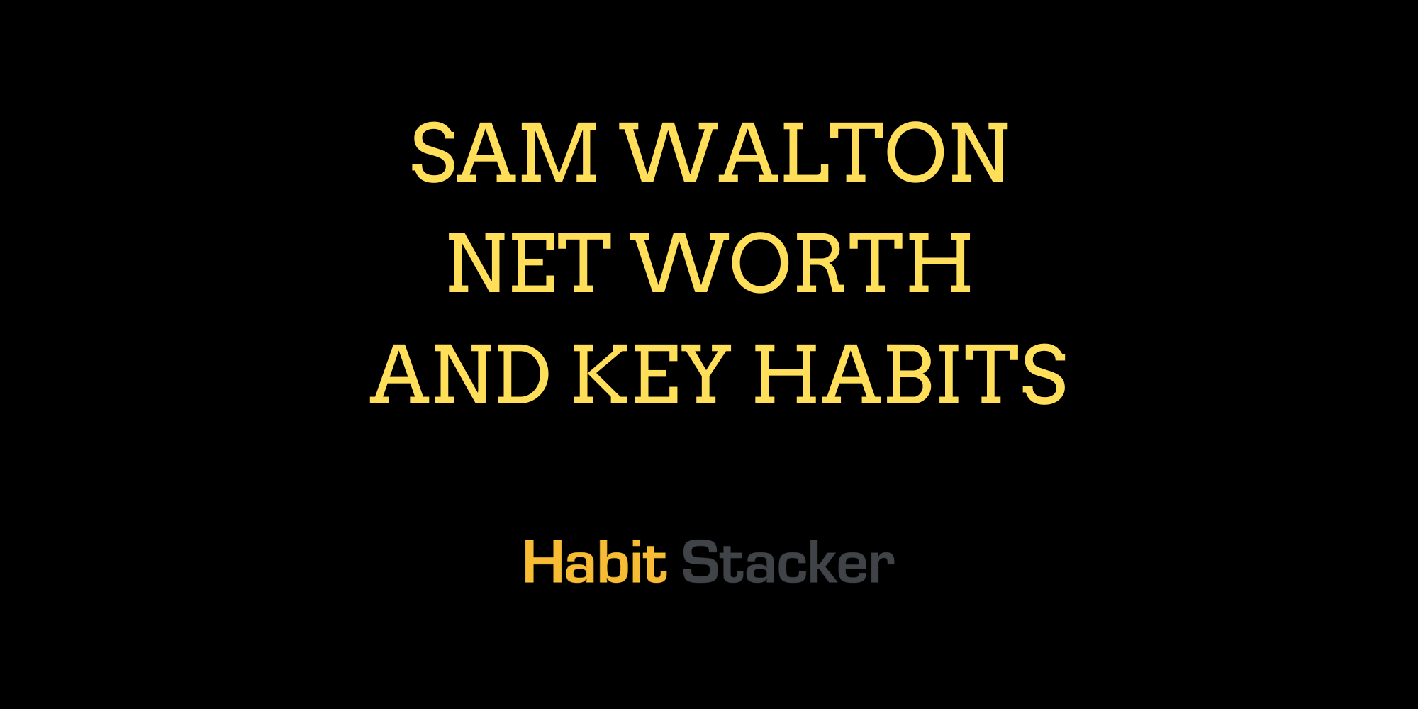 Sam Walton Net Worth and Key Habits