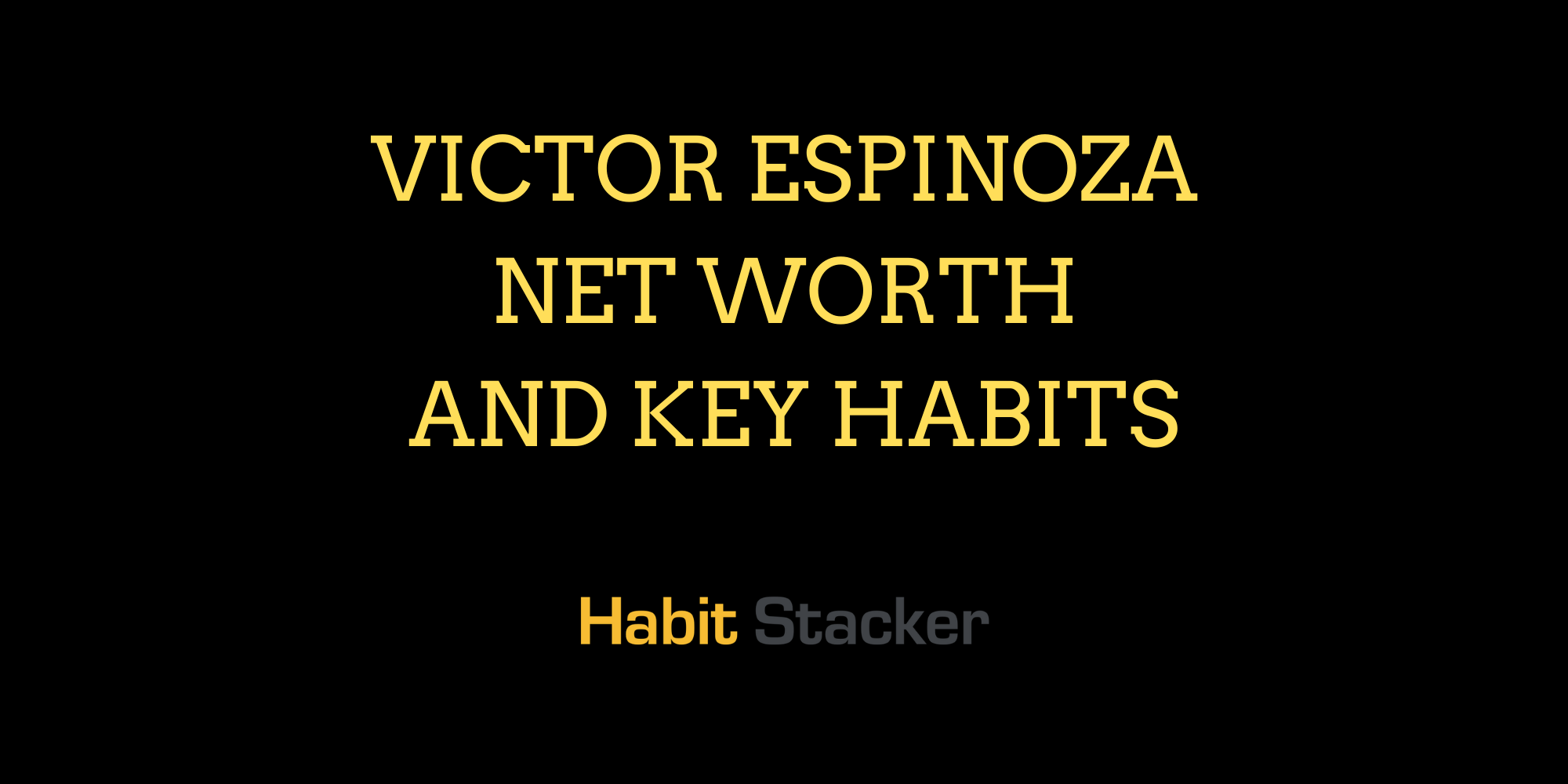 Victor Espinoza Net Worth and Key Habits