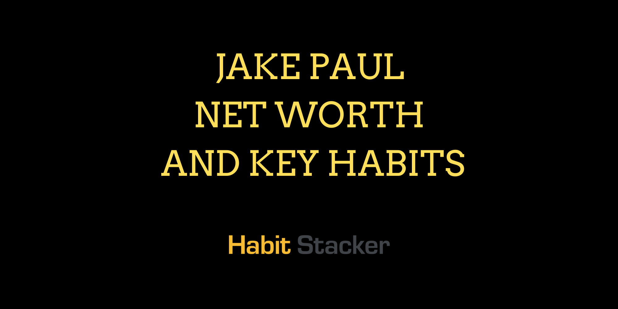 Jake Paul Net Worth and Key Habits