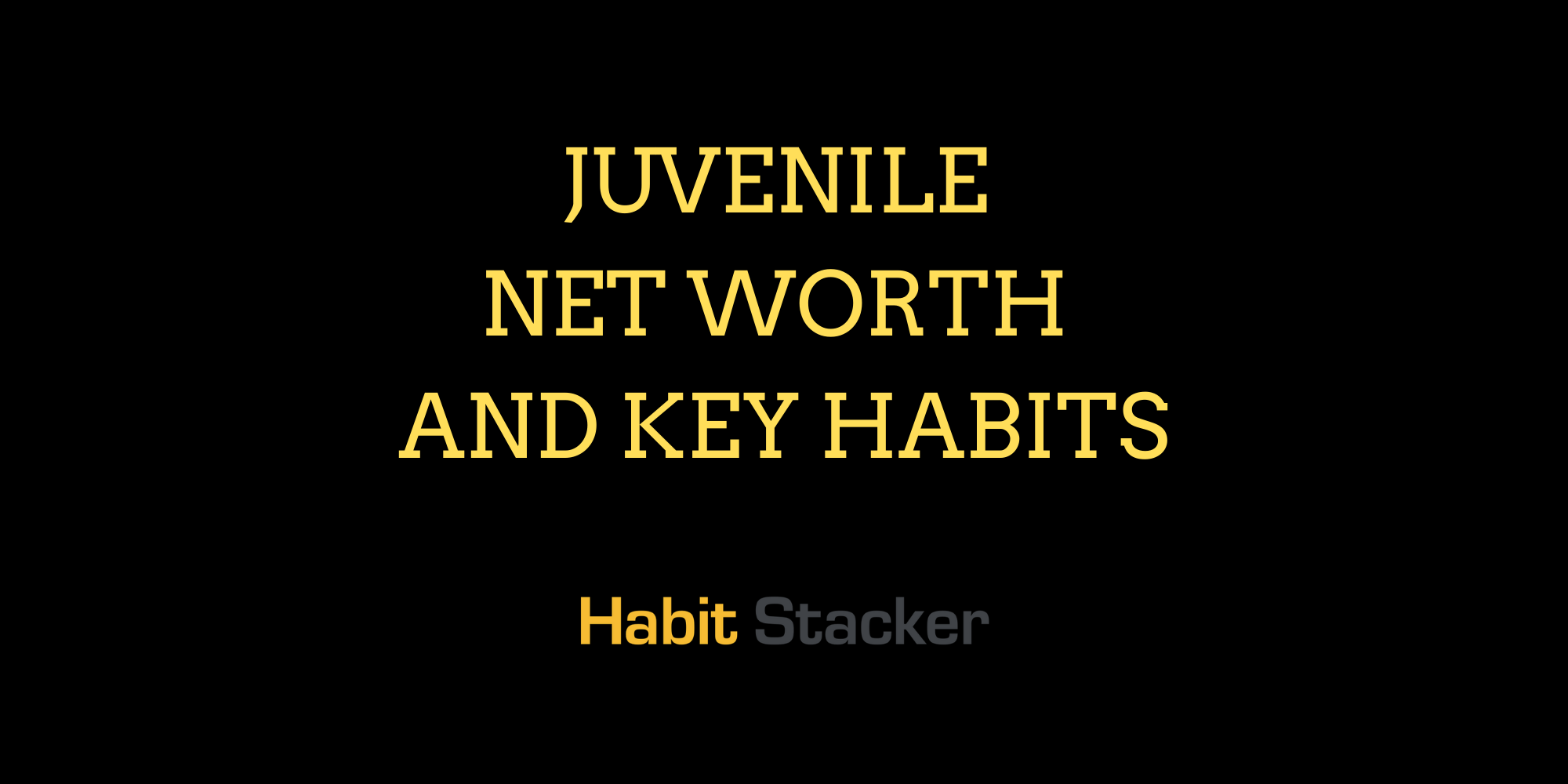 Juvenile Net Worth and Key Habits
