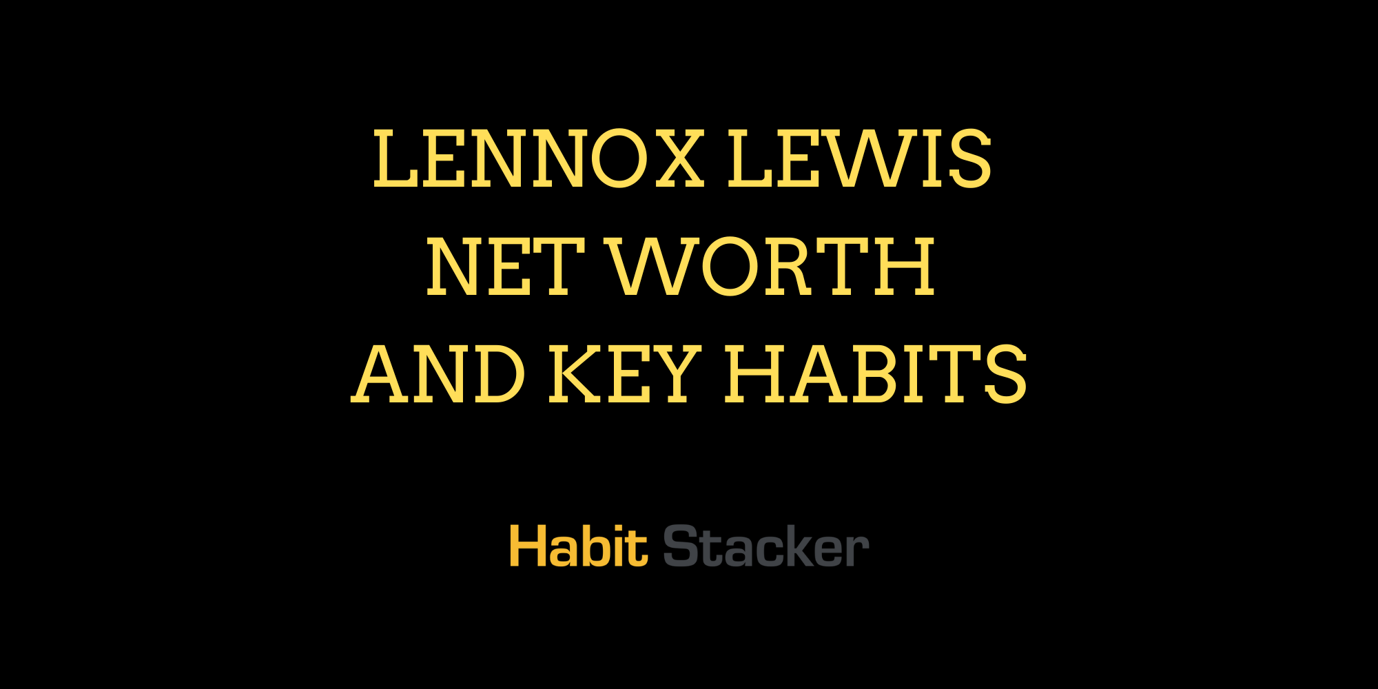 Lennox Lewis Net Worth and Key Habits