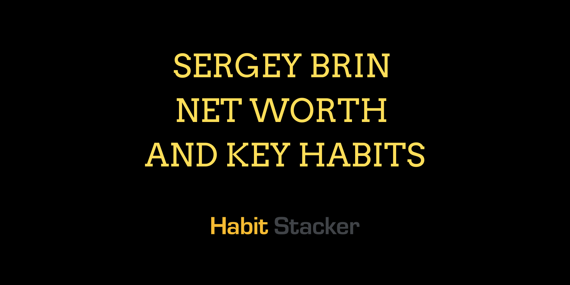 Sergey Brin Net Worth and Key Habits