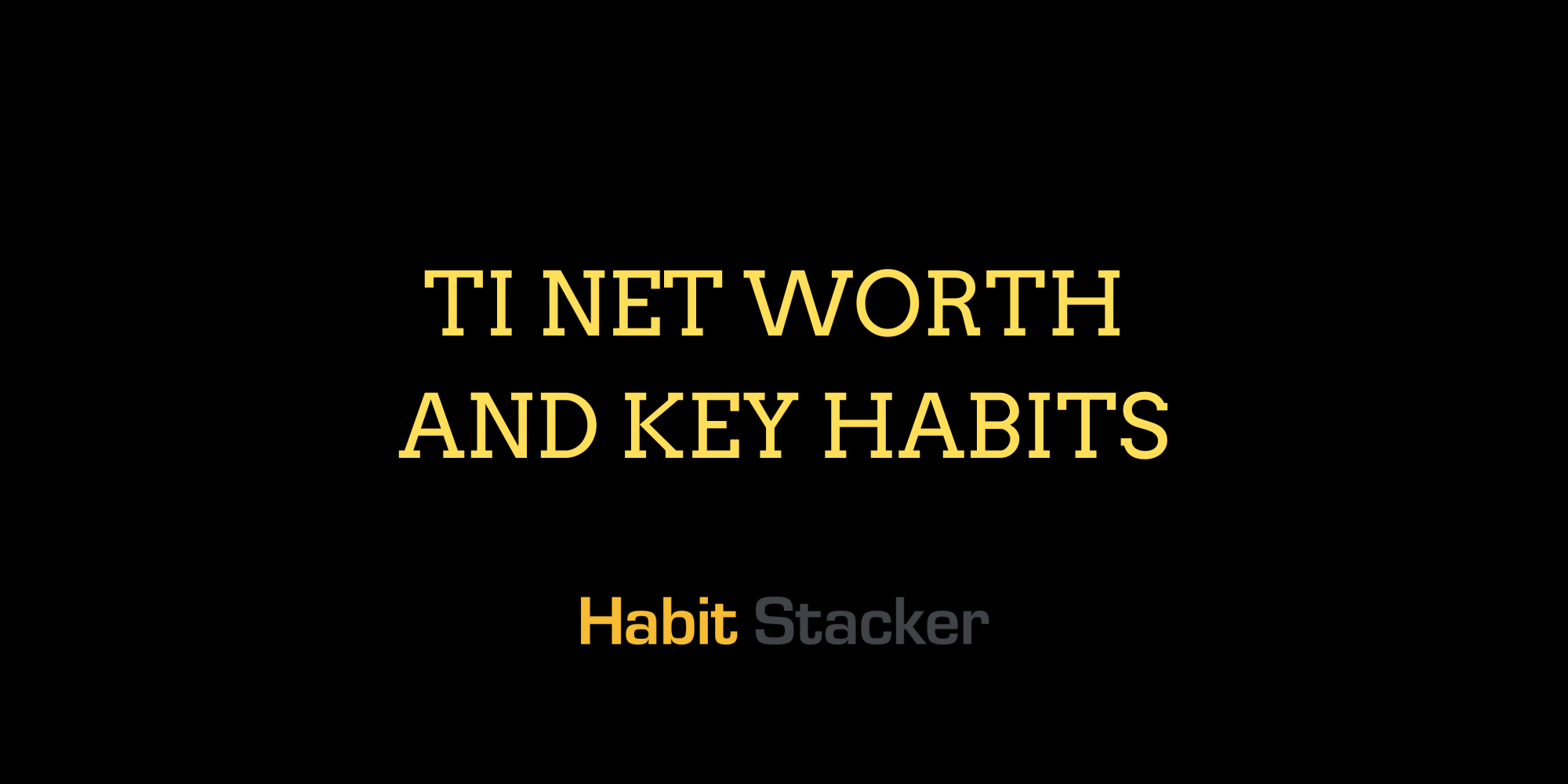TI Net Worth and Key Habits