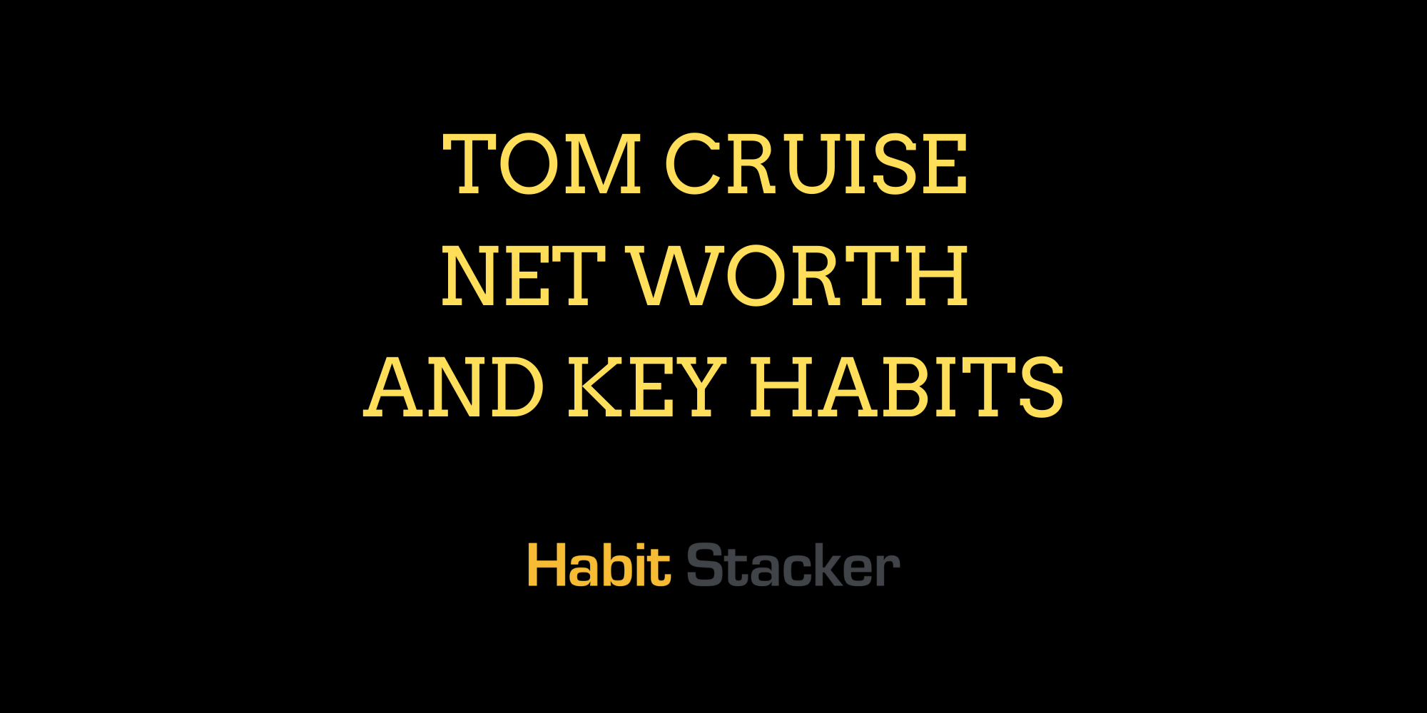 Tom Cruise Net Worth and Key Habits