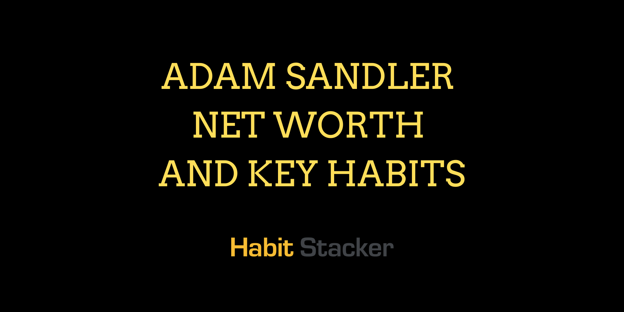 Adam Sandler Net Worth and Key Habits