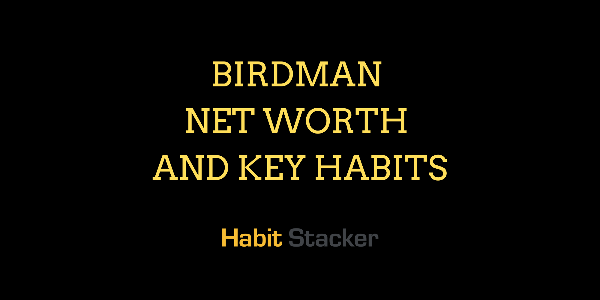 Birdman Net Worth and Key Habits