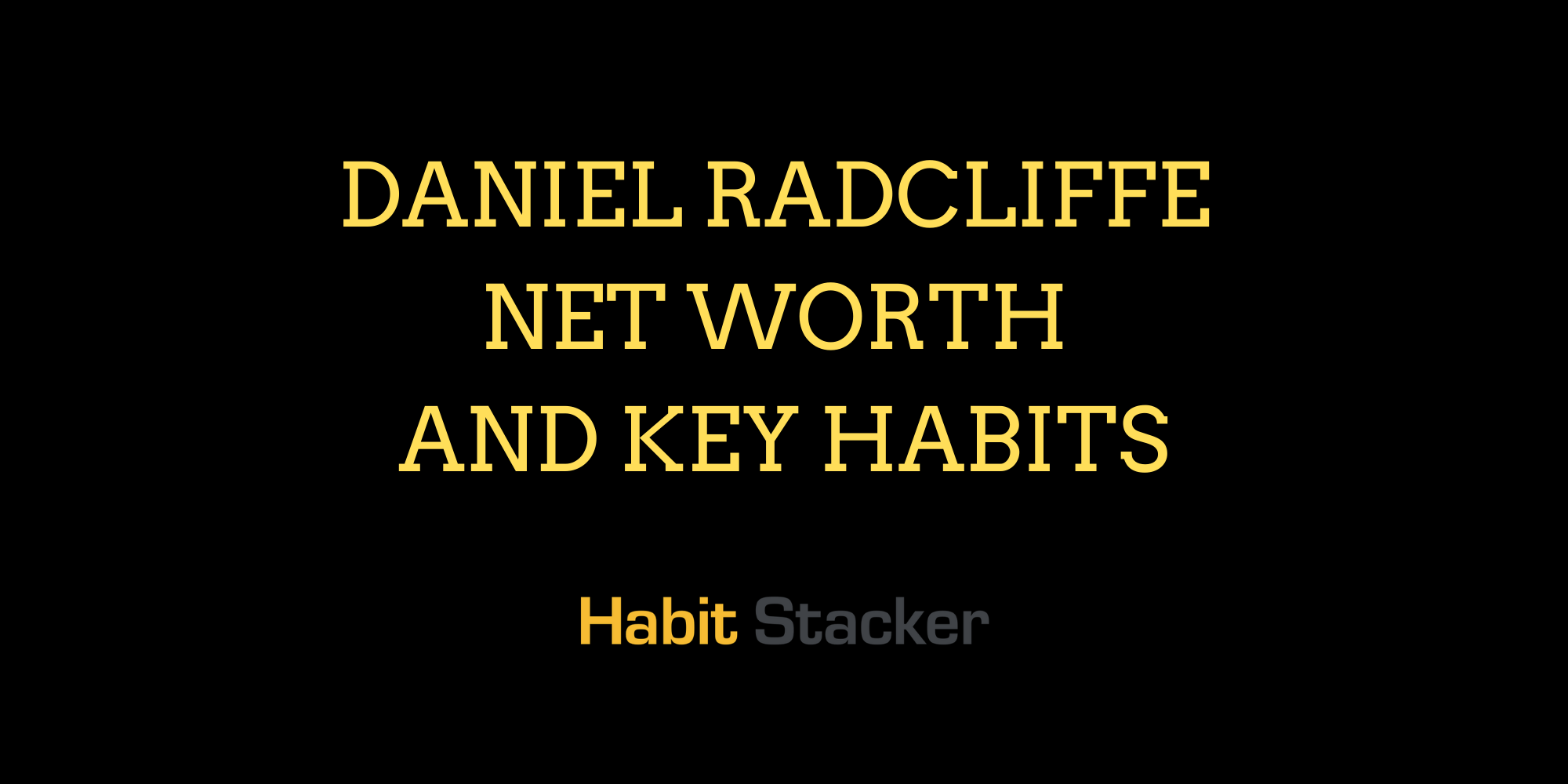 Daniel Radcliffe Net Worth and Key Habits