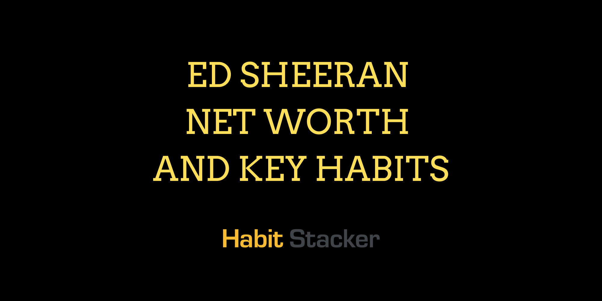 Ed Sheeran Net Worth and Key Habits