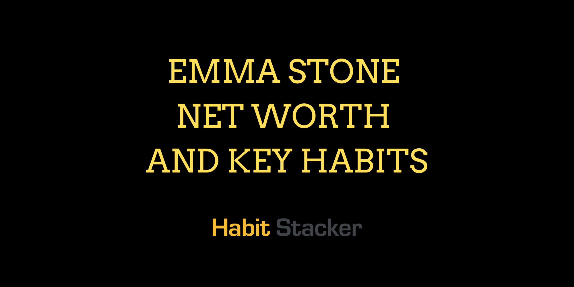 Emma Stone Net Worth and Key Habits