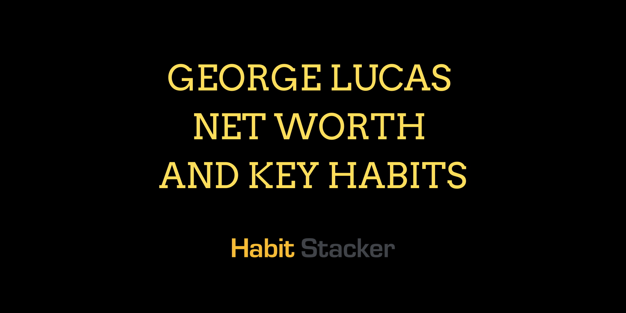 George Lucas Net Worth and Key Habits
