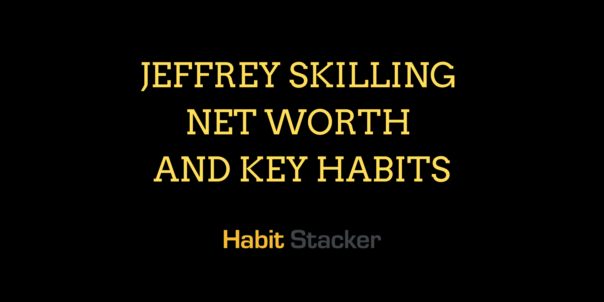 Jeffrey Skilling Net Worth and Key habits