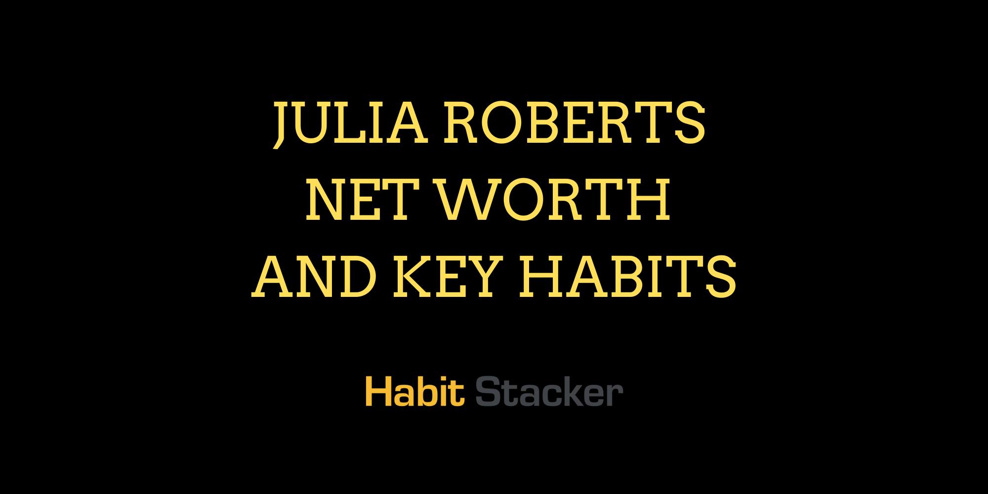 Julia Roberts Net Worth and Key Habits