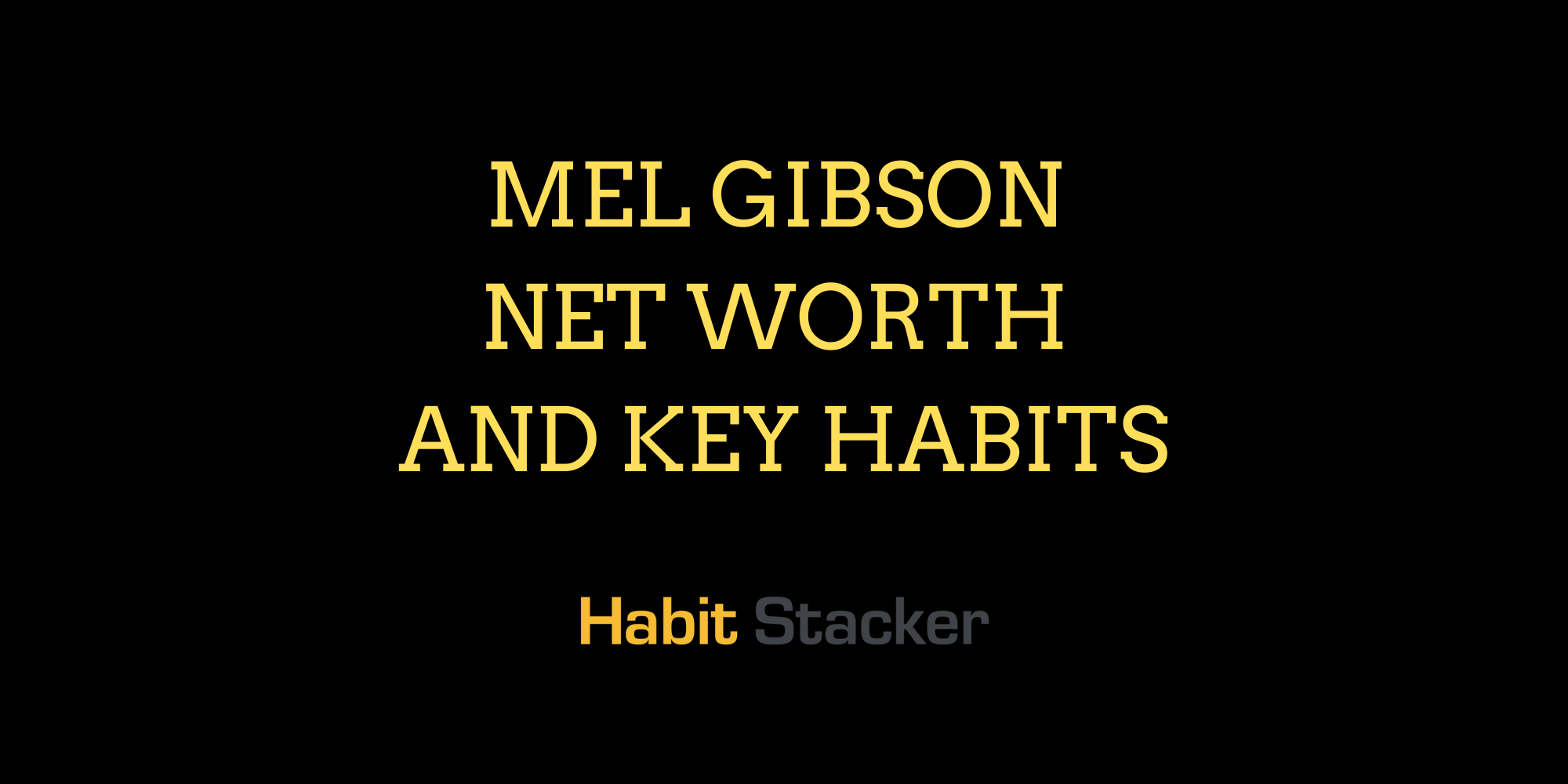Mel Gibson Net Worth and Key Habits
