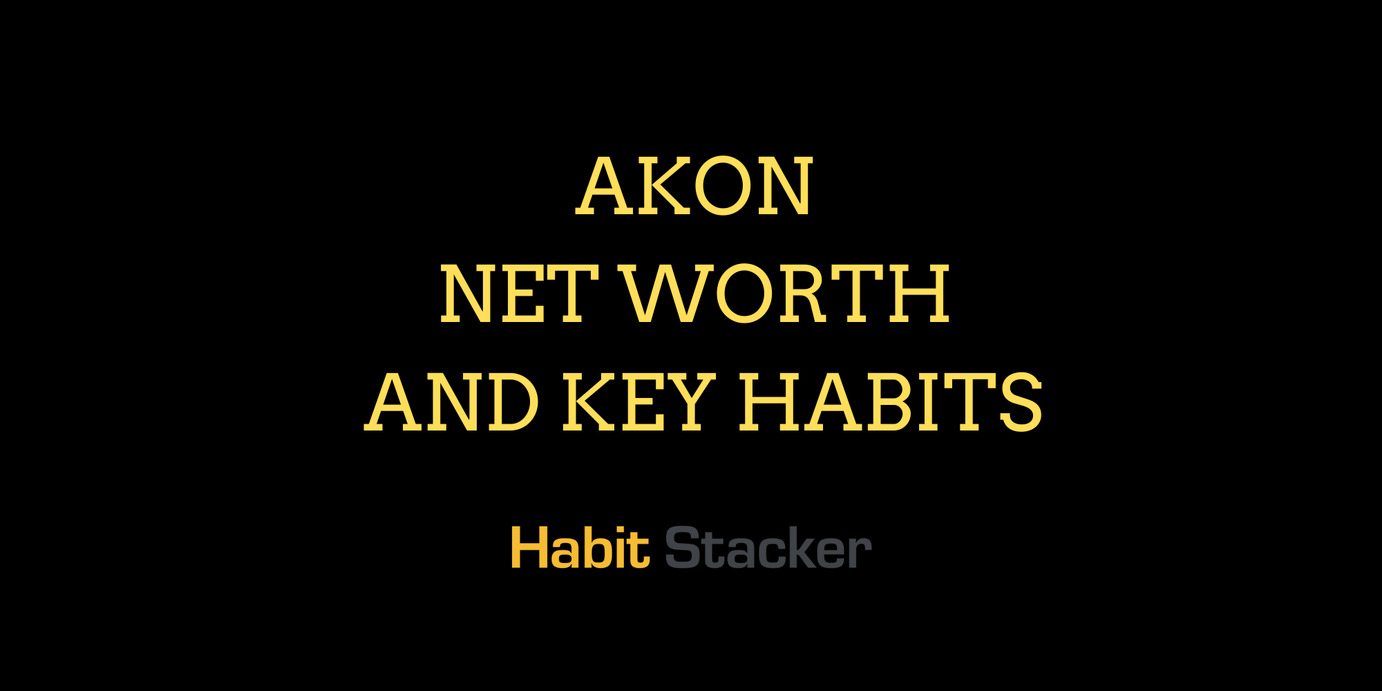 Akon Net Worth and Key habits