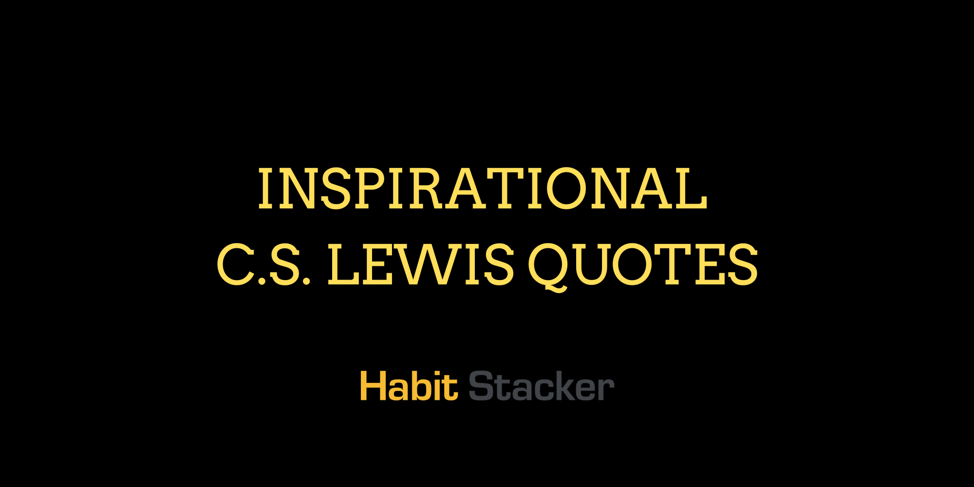 40 Inspirational C.S. Lewis Quotes to Make You Think - Habit Stacker