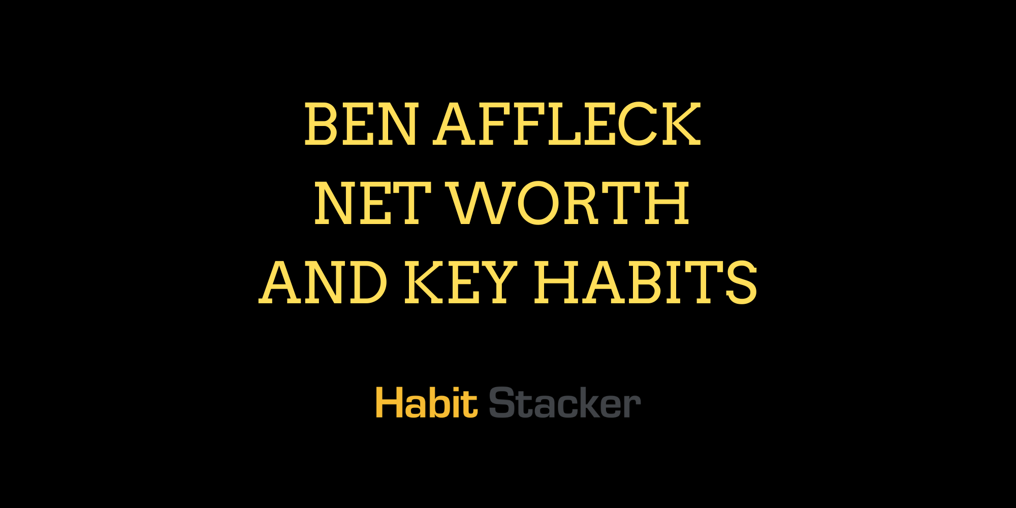 Ben Affleck Net Worth and Key Habits
