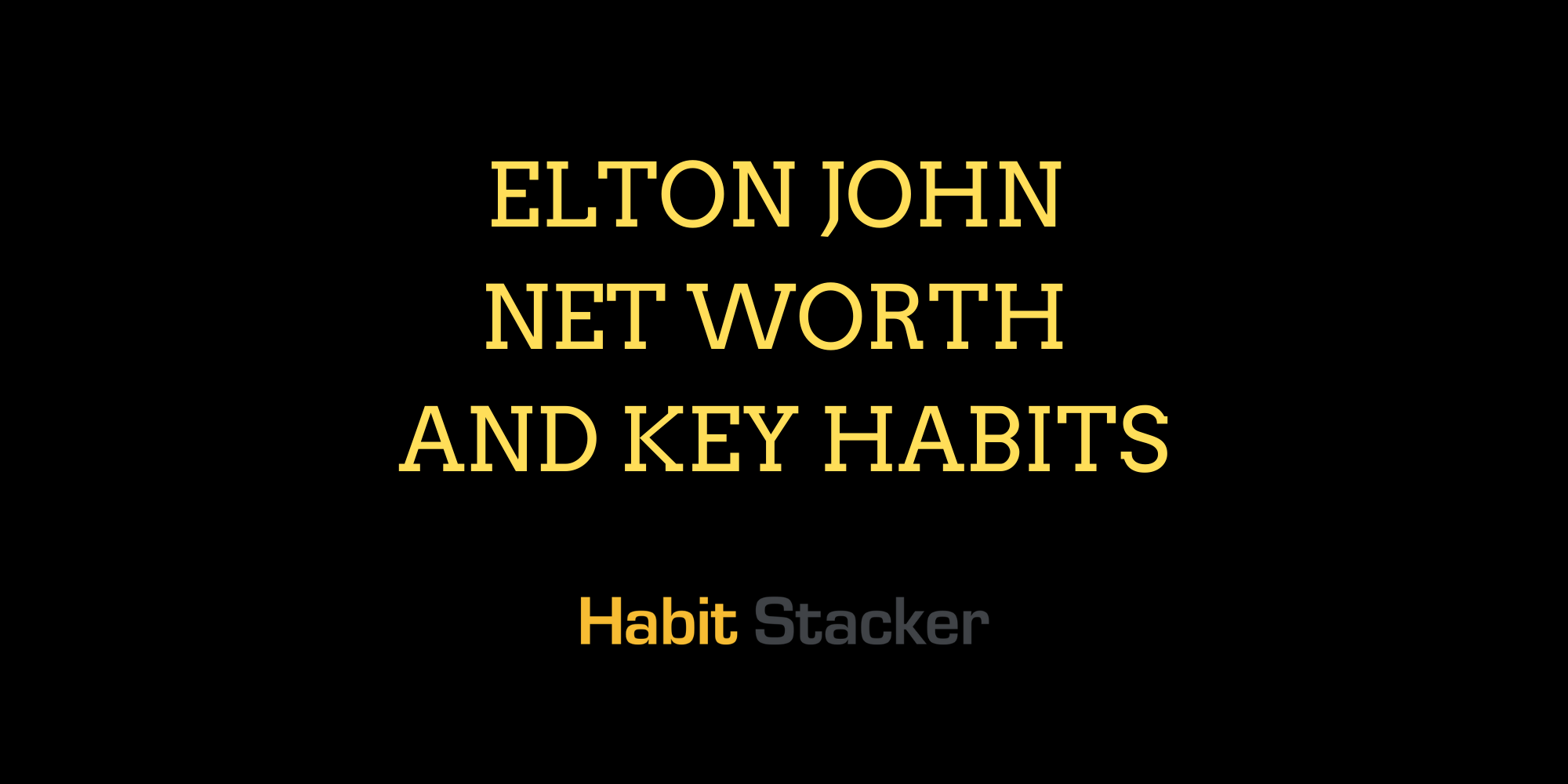 Elton John Net Worth and Key Habits
