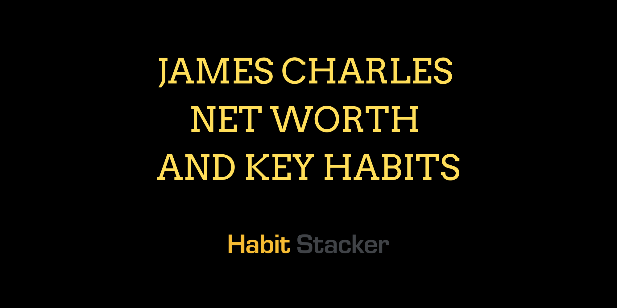James Charles Net Worth and Key Habits