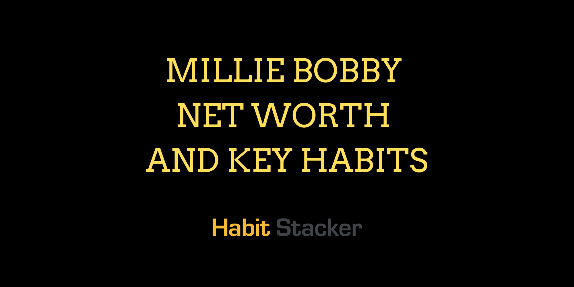 Millie Bobby Net Worth and Key Habits