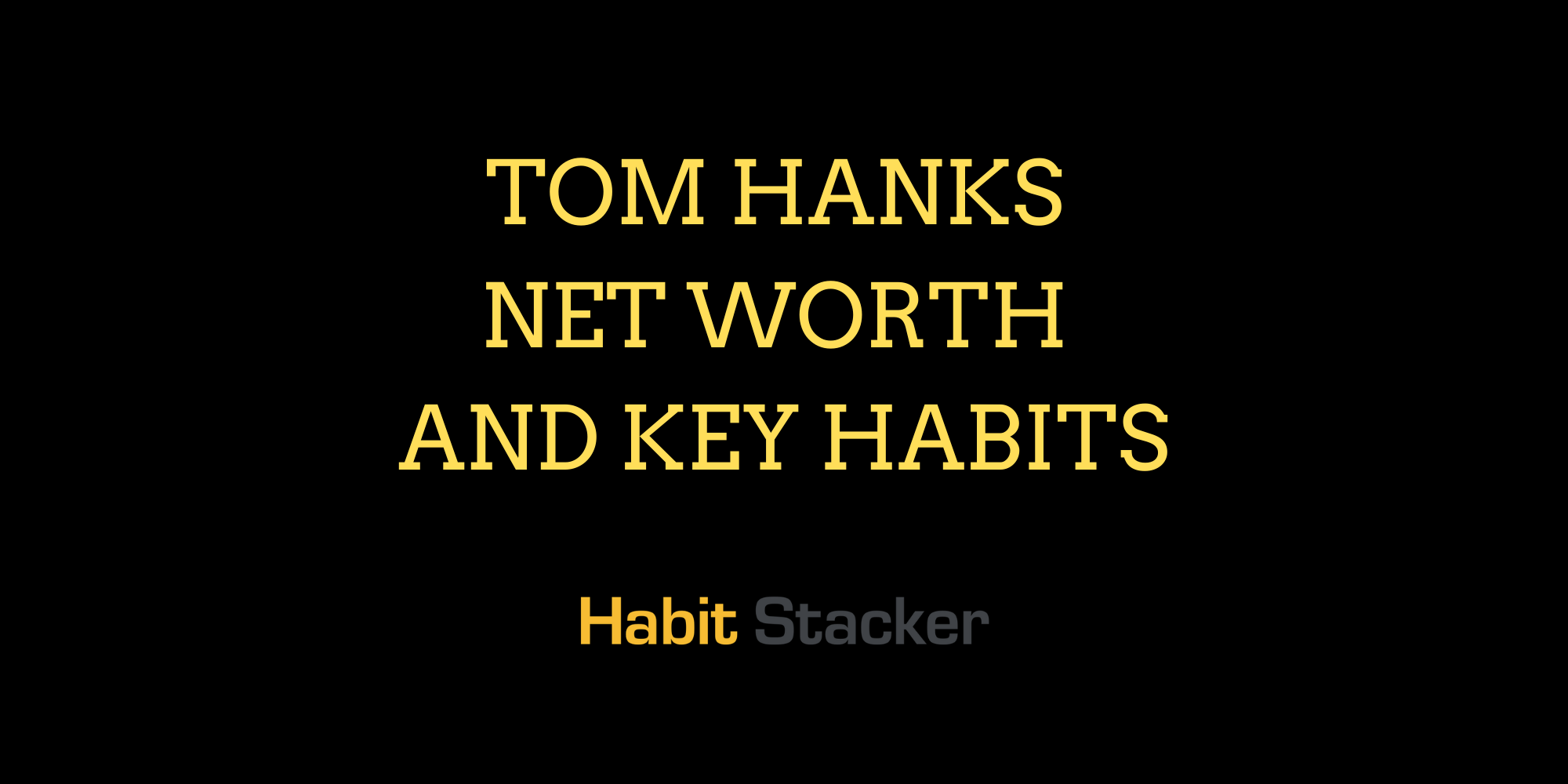 Tom Hanks Net Worth And Key Habits