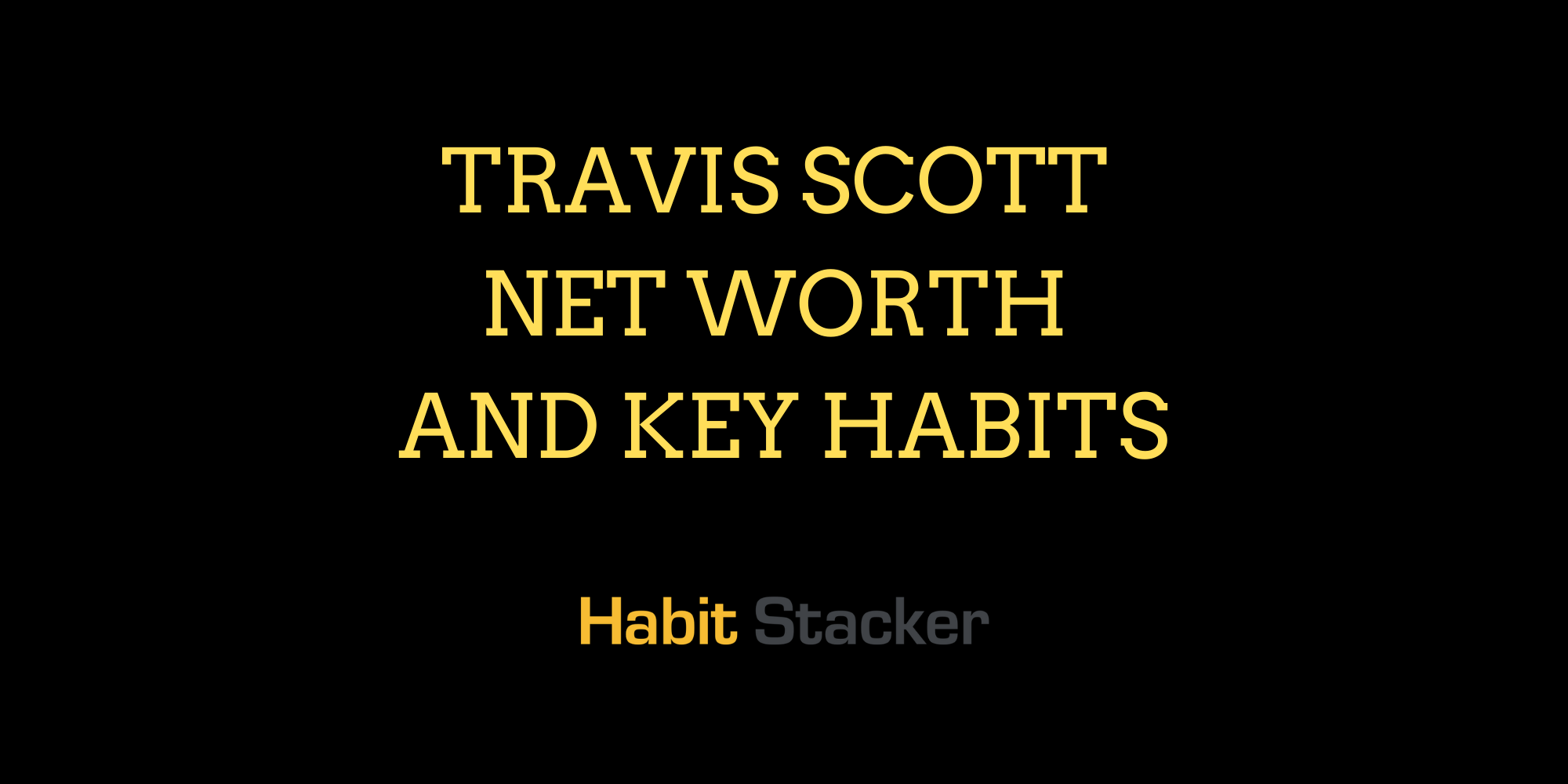 Travis Scott Net worth and Key Habits