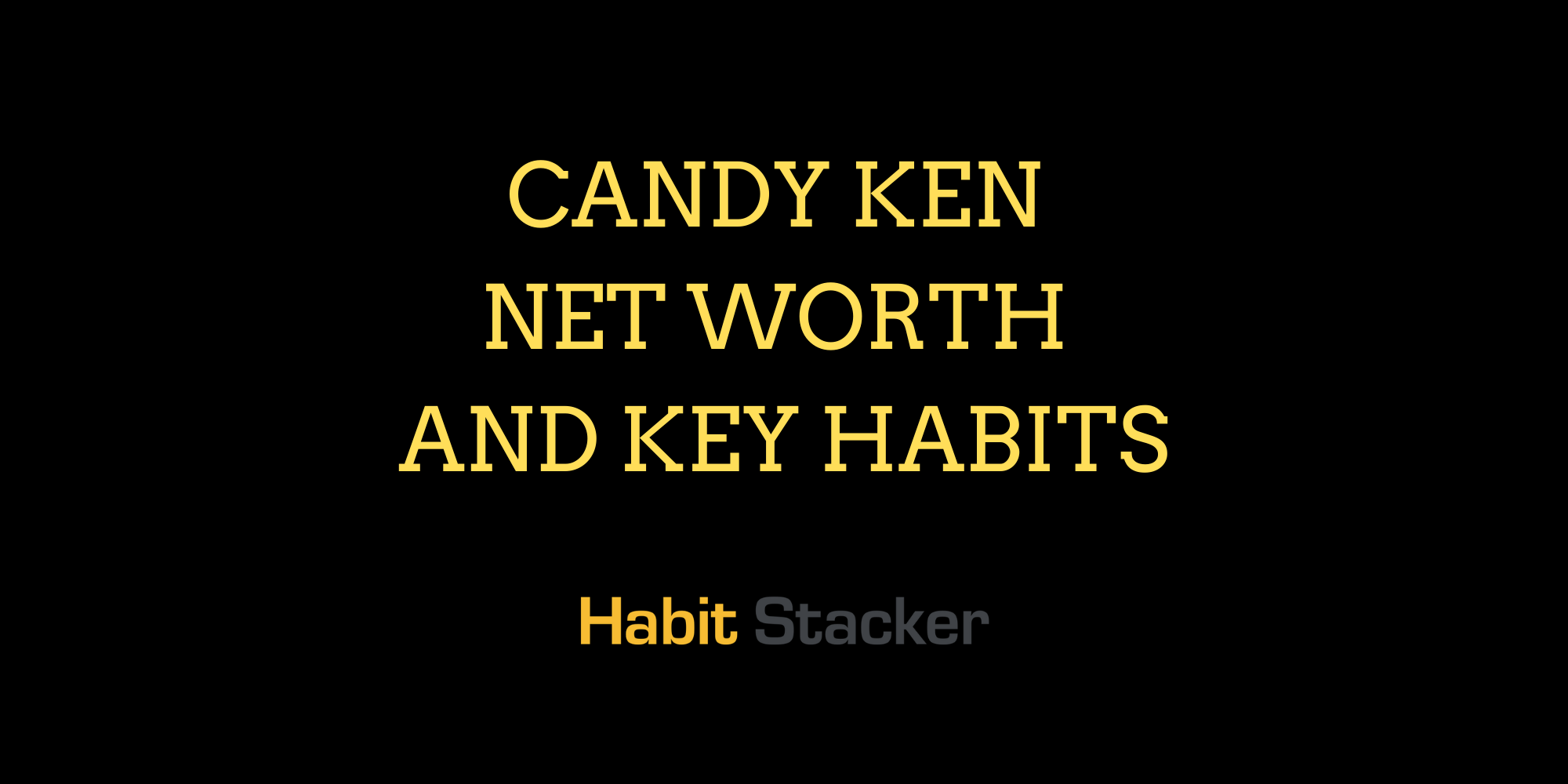 Candy Ken Net Worth and Key Habits