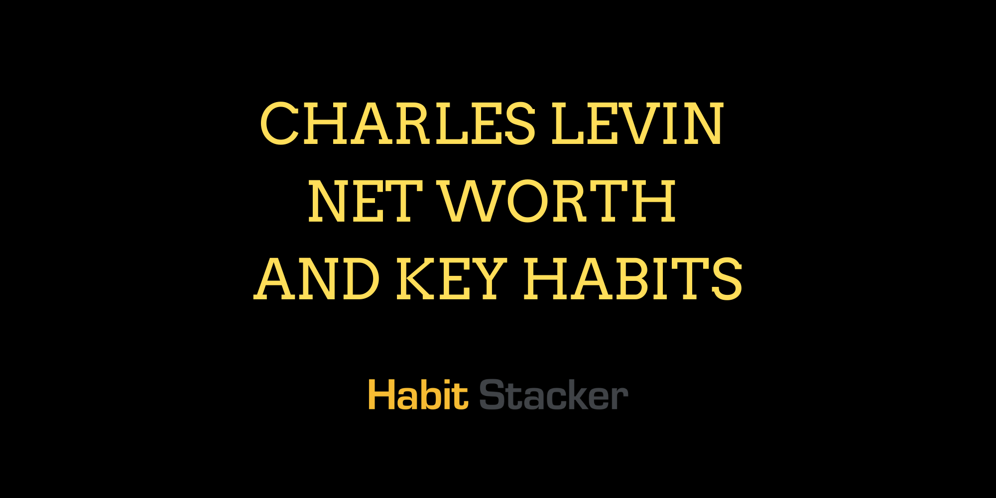Charles Levin Net Worth and Key Habits