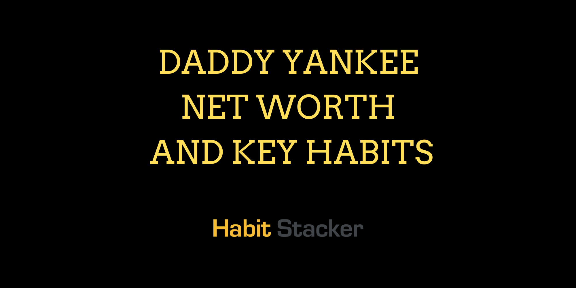 Daddy Yankee Net Worth and Key Habits