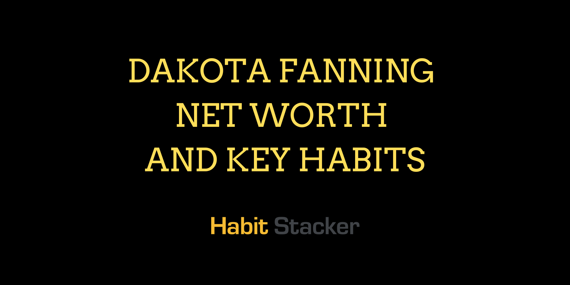 Dakota Fanning Net Worth and Key Habits