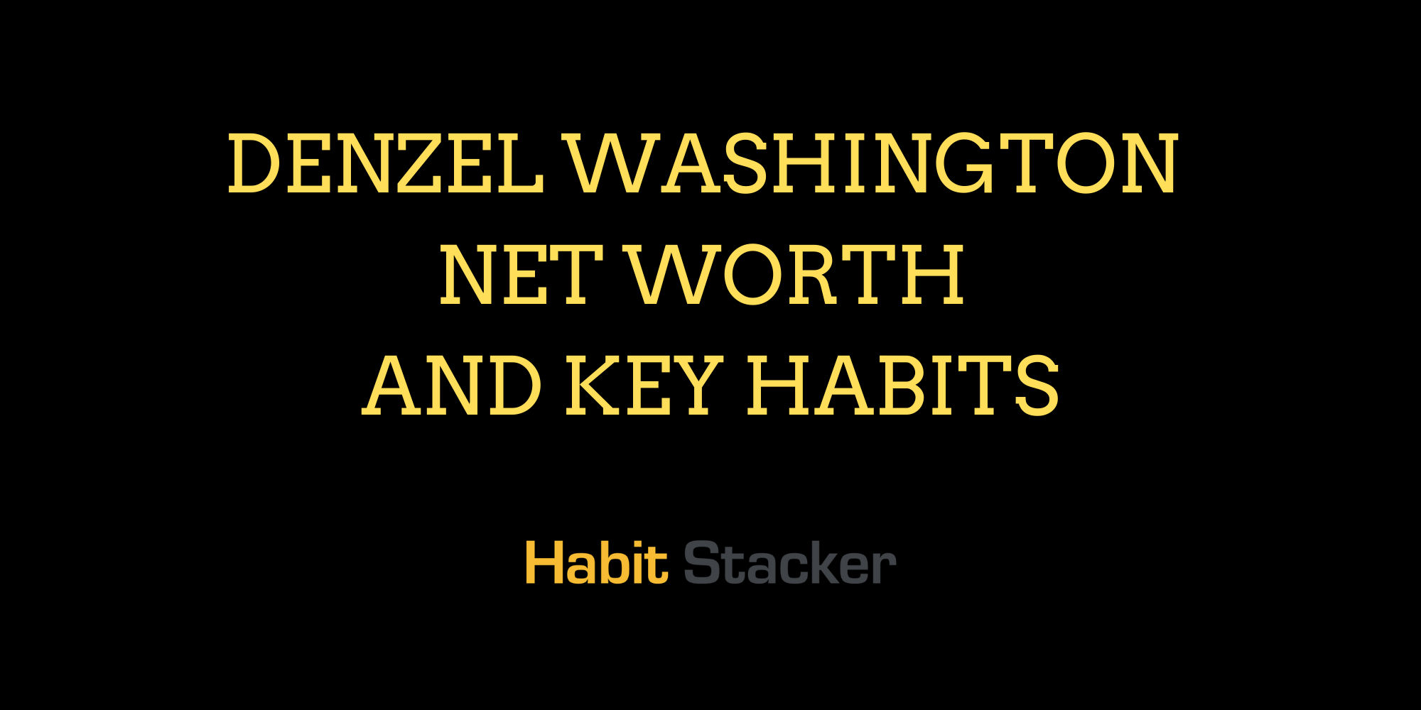 Denzel Washington Net Worth and Key Habits