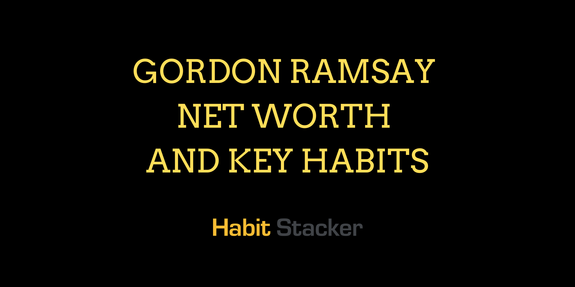 Gordon Ramsay Net Worth and Key Habits