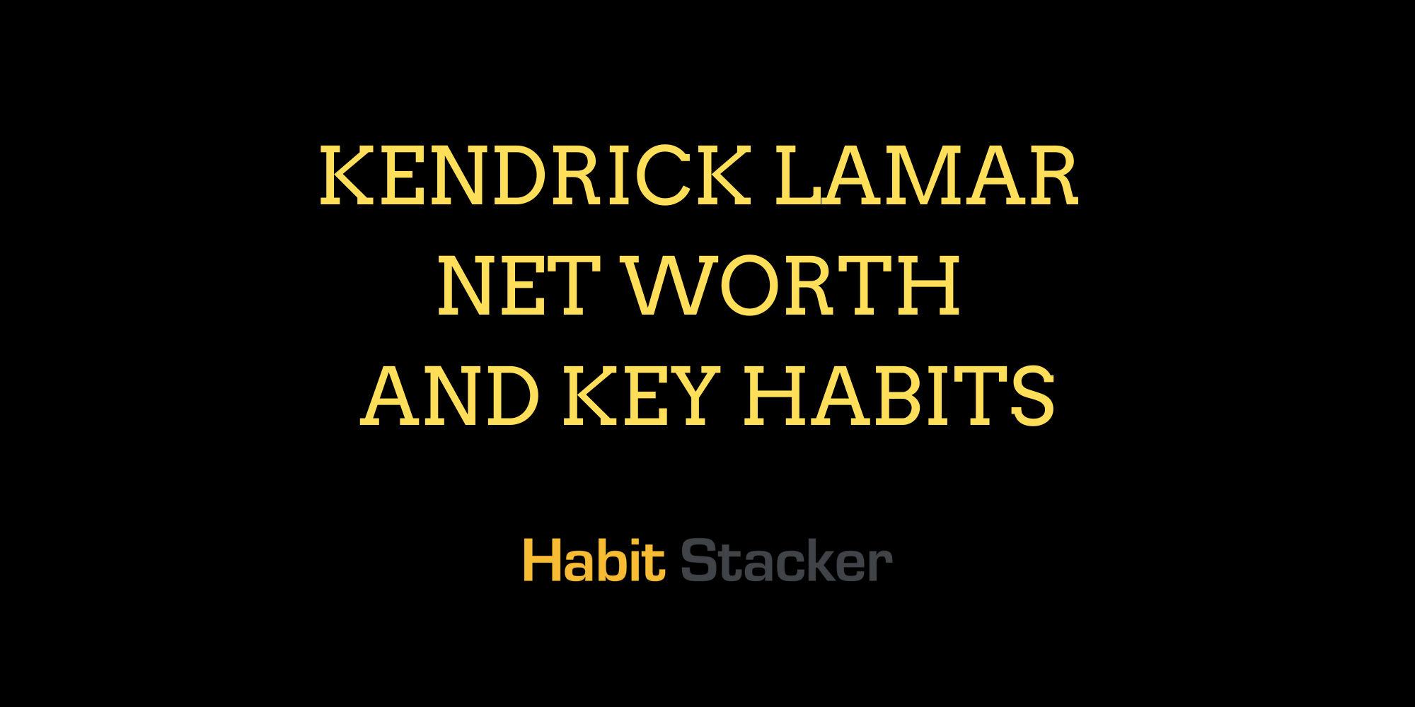 Kendrick Lamar Net Worth and Key Habits