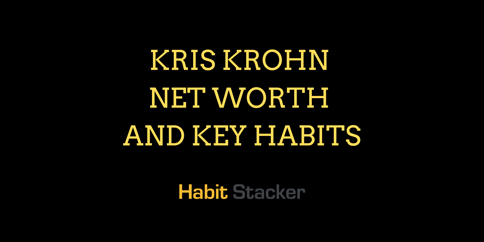 Kris Krohn Net Worth and Key Habits