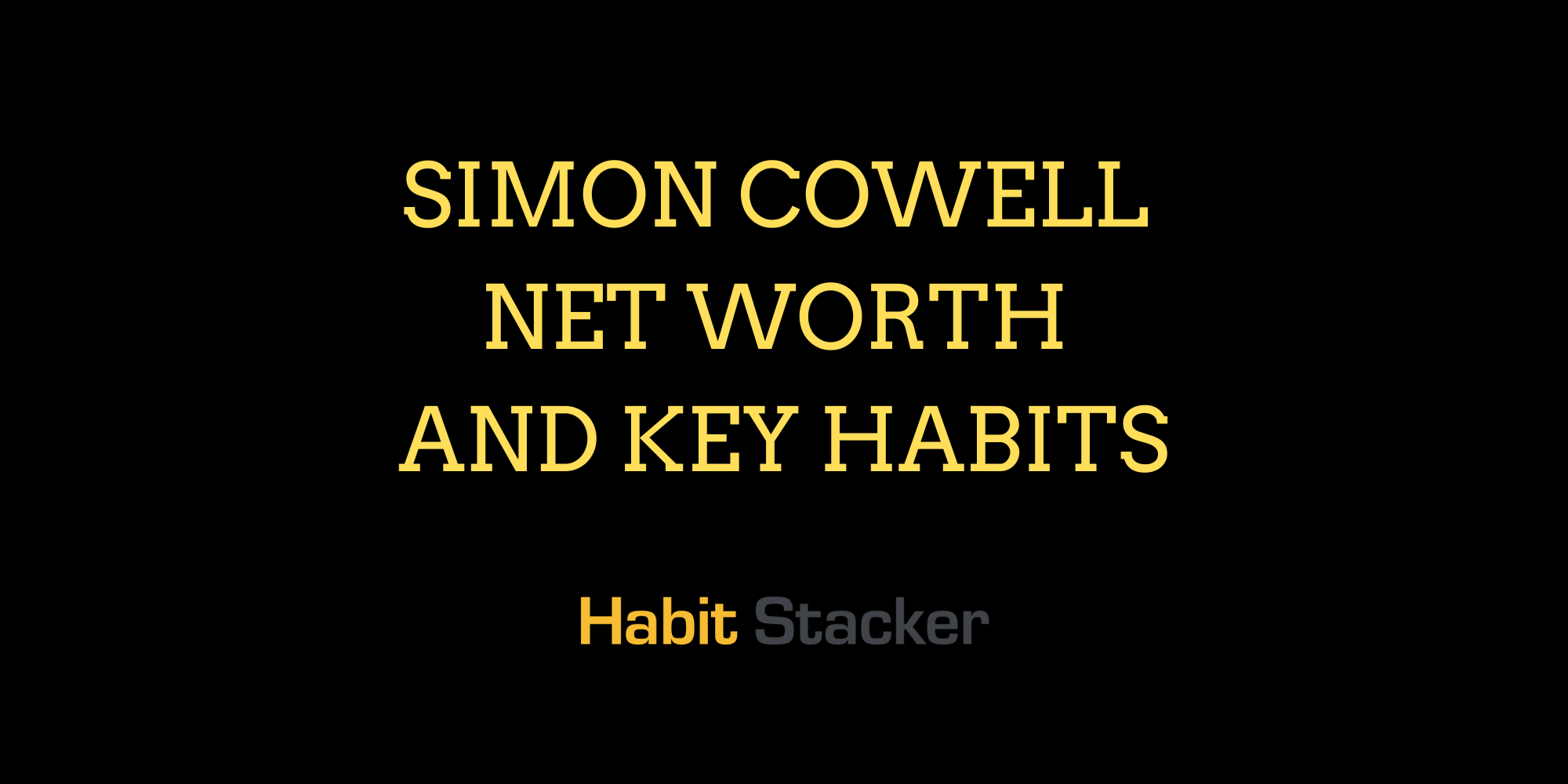 Simon Cowell Net Worth and Key Habits