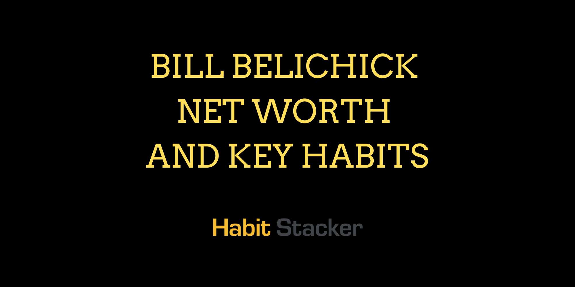 Bill Belichick Net Worth and Key Habits