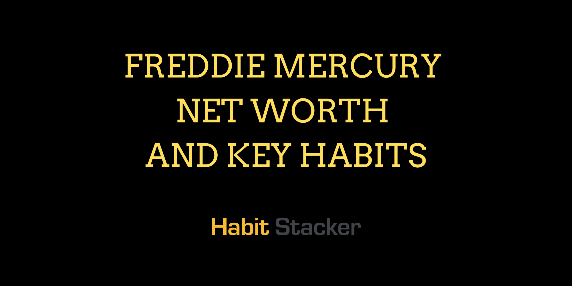 Freddie Mercury Net Worth and Key Habits