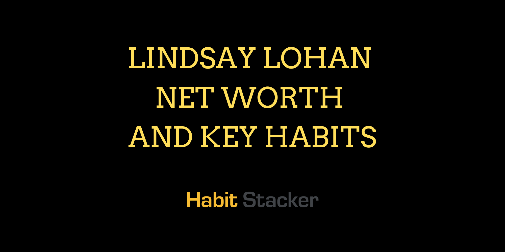 Lindsay Lohan Net Worth and Key Habits