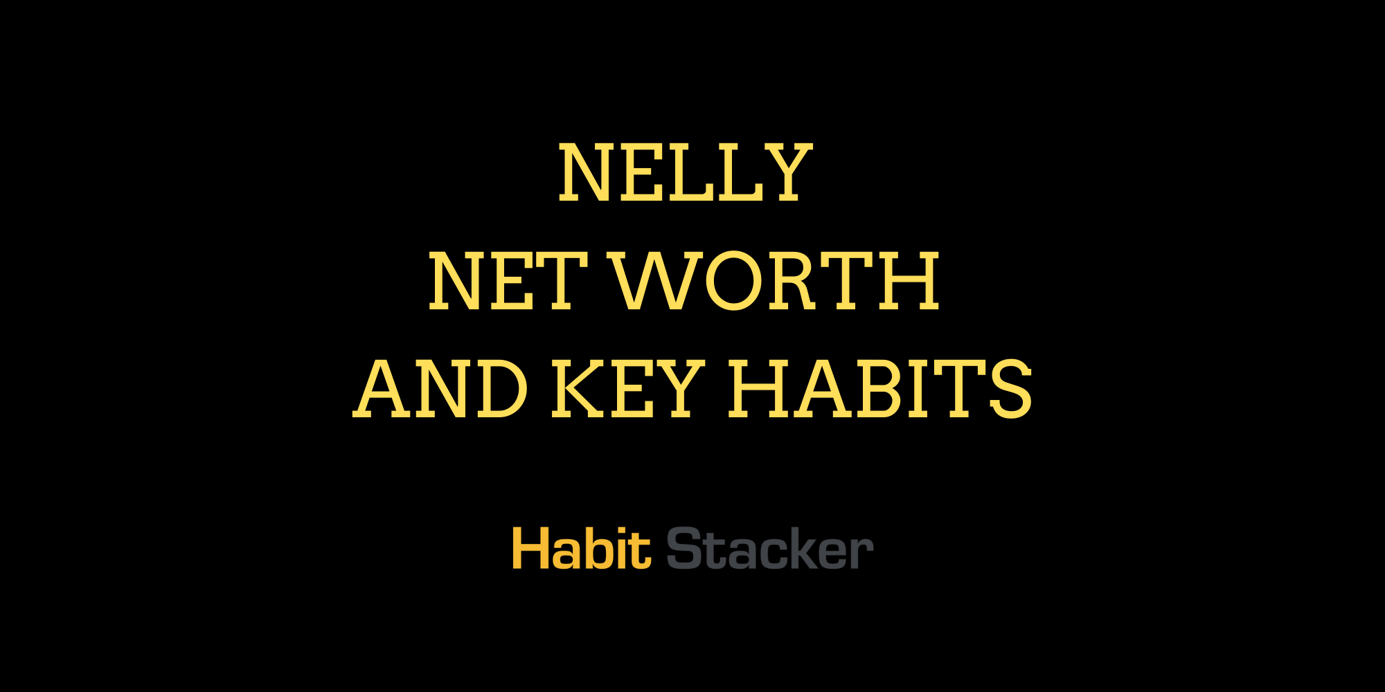 Nelly Net Worth and Key Habits