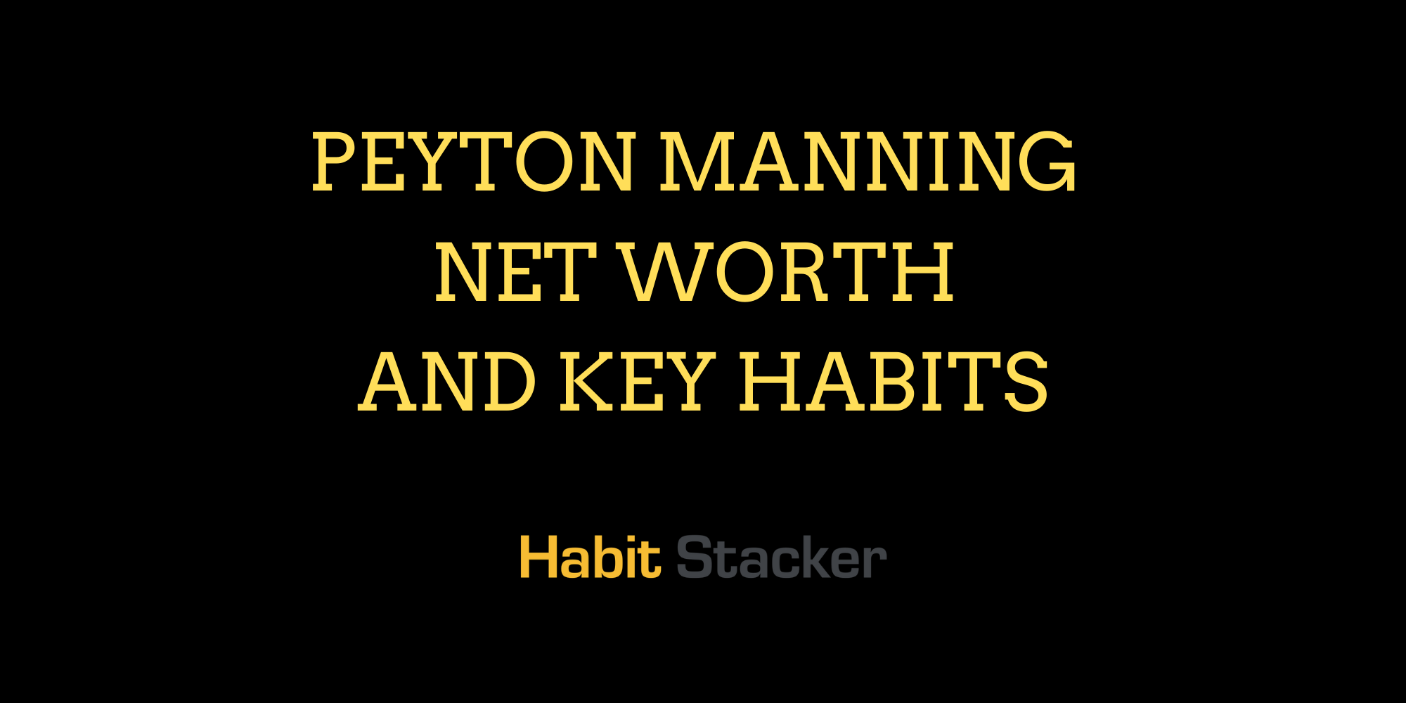 Peyton Manning Net Worth and Key Habits