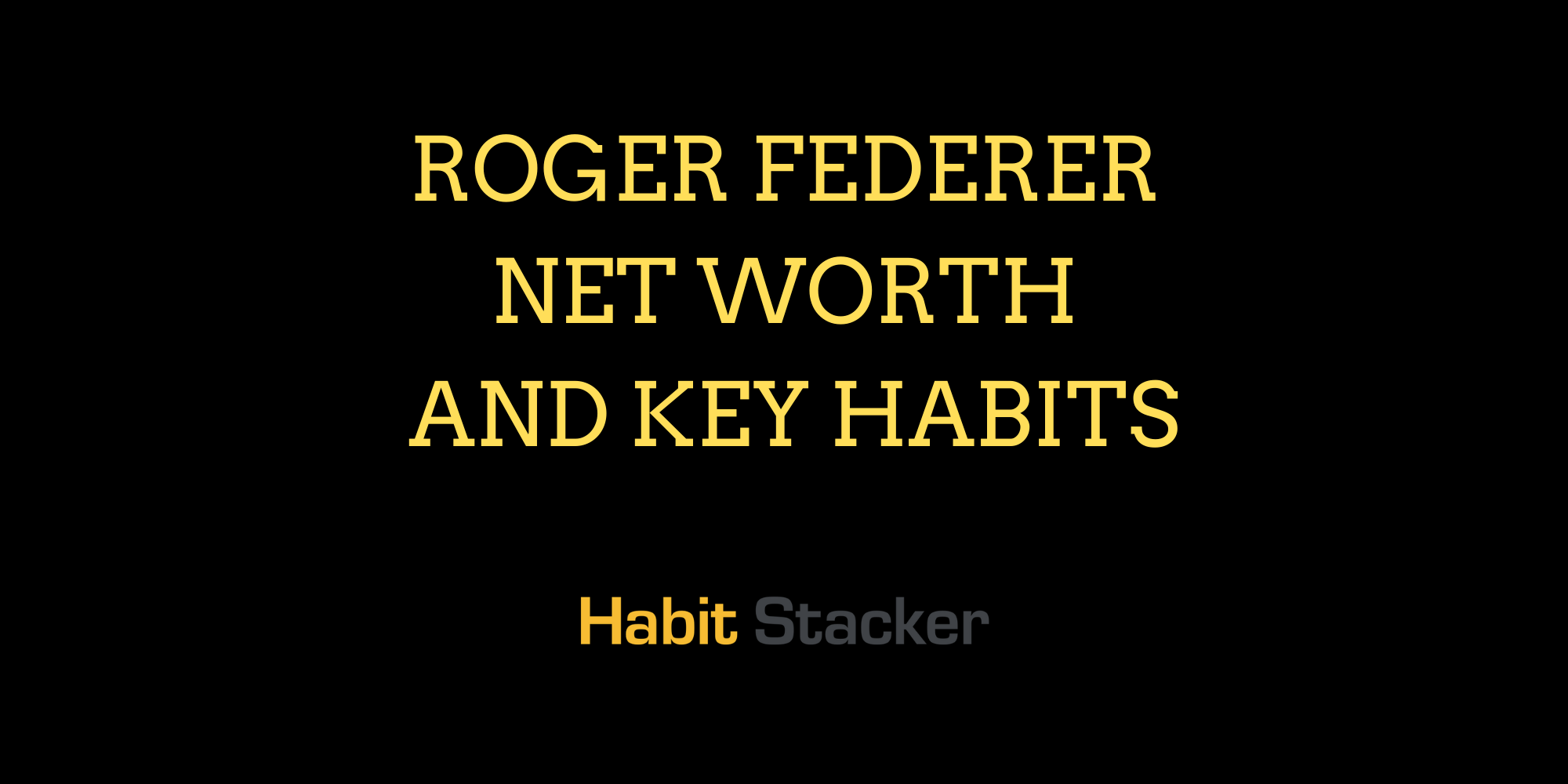 Roger Federer Net Worth and Key Habits