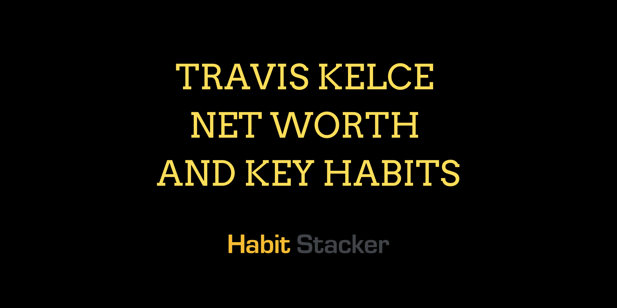 Travis Kelce Net Worth And Key Habits