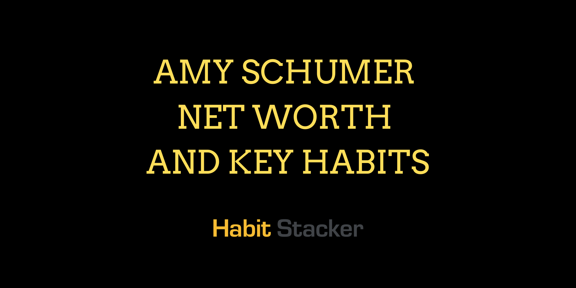 Amy Schumer Net Worth and Key Habits