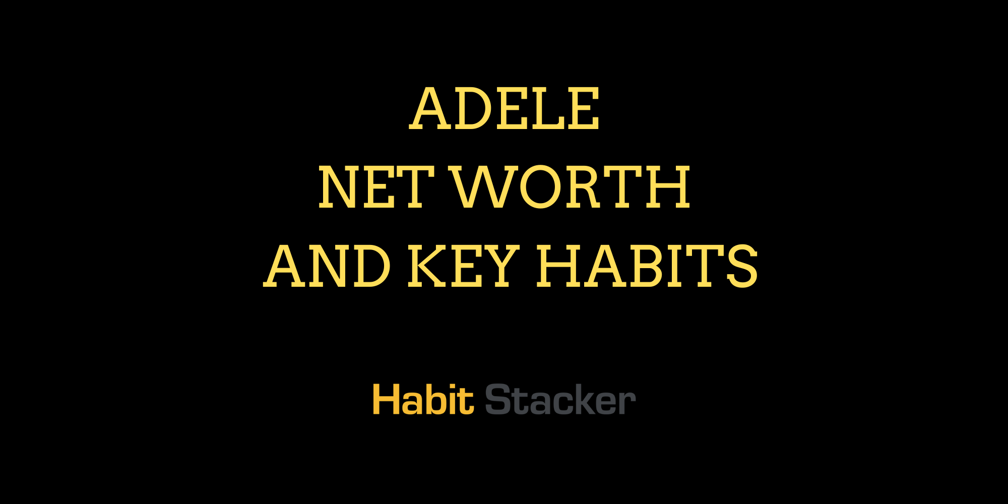 Adele Net Worth and Key Habits