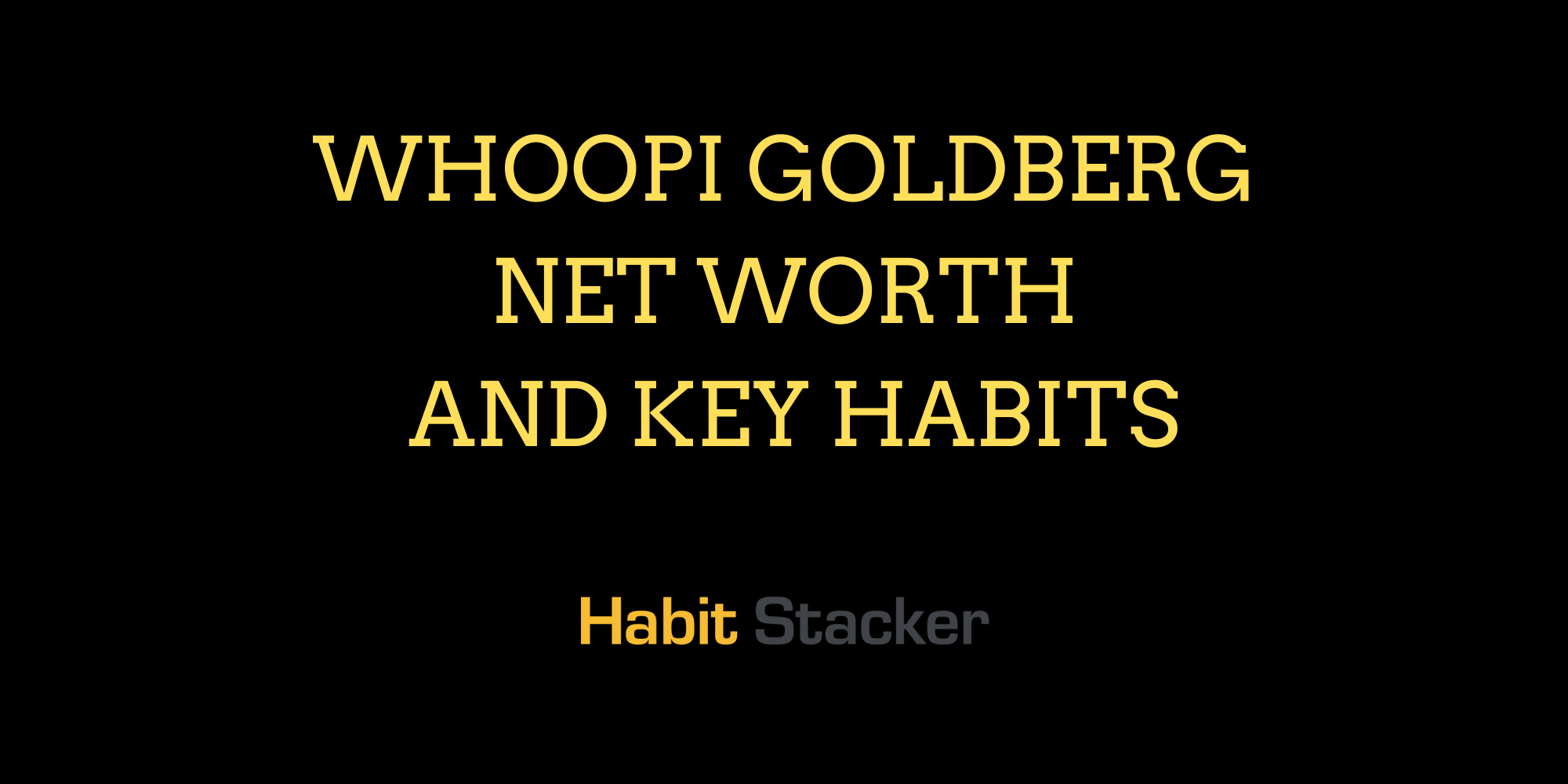 Whoopi Goldberg Net Worth and Key Habits
